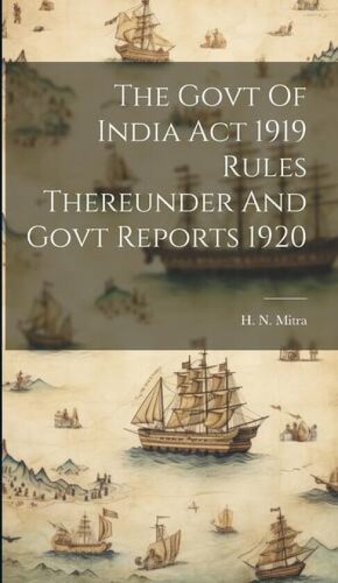 The Govt Of India Act 1919 Rules Thereunder And Govt Reports 1920 av H N Mitra (Hardcover)