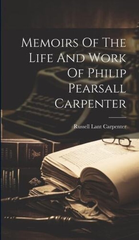 Memoirs Of The Life And Work Of Philip Pearsall Carpenter av Russell Lant Carpenter (Hardcover)