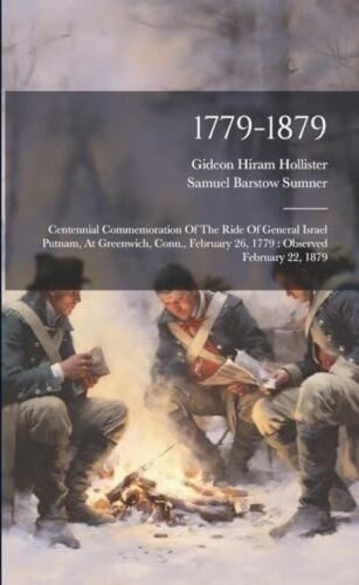 1779-1879: Centennial Commemoration Of The Ride Of General Israel Putnam, At Greenwich, Conn., February 26, 1779: Observed February 22, 1879 av Samuel Barstow Sumner (Paperback)