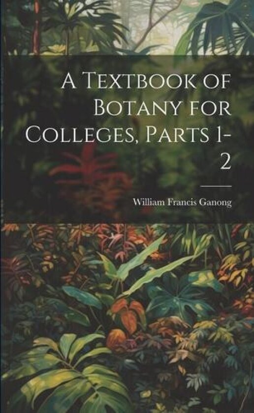A Textbook of Botany for Colleges, Parts 1-2 av William Francis Ganong (Paperback)