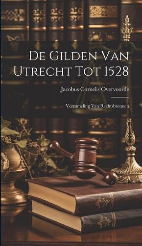 De Gilden van Utrecht tot 1528 av Jacobus Cornelis Overvoorde (Hardcover)