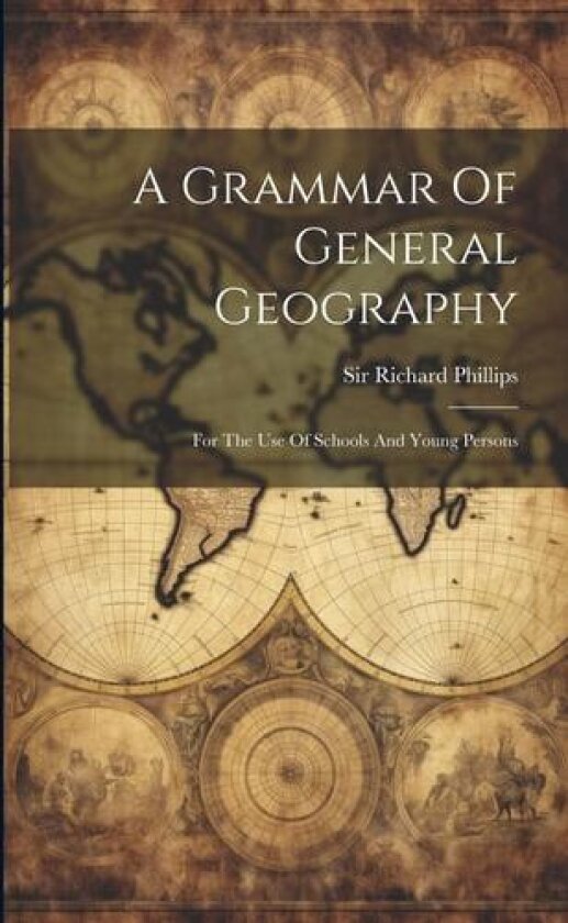 A Grammar Of General Geography av Sir Richard Phillips (Paperback)