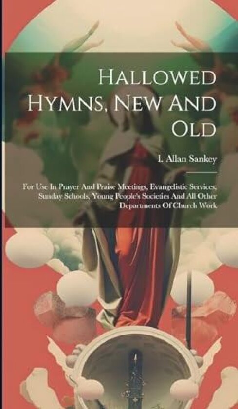 Hallowed Hymns, New And Old av I Allan 1874-1915 Sankey (Hardcover)