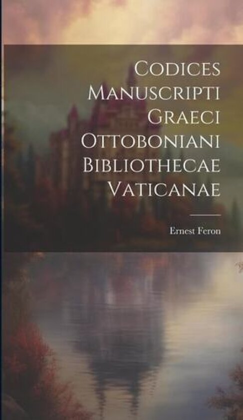 Codices Manuscripti Graeci Ottoboniani Bibliothecae Vaticanae av Ernest Feron (Hardcover)