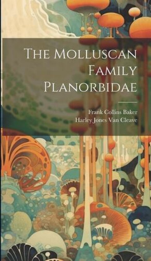 The Molluscan Family Planorbidae av Harley Jones Van Cleave, Frank Collins Baker (Hardcover)