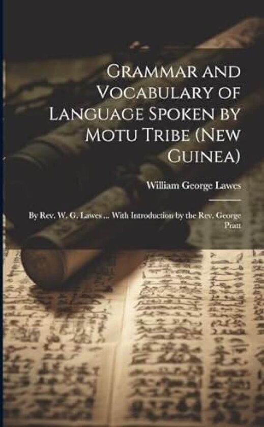 Grammar and Vocabulary of Language Spoken by Motu Tribe (New Guinea): By Rev. W. G. Lawes ... With Introduction by the Rev. George Pratt av William George Lawes (Paperback)