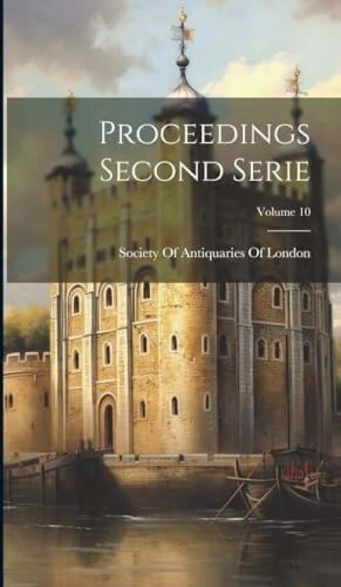 Proceedings Second Serie; Volume 10 av Society of Antiquaries of London (Hardcover)