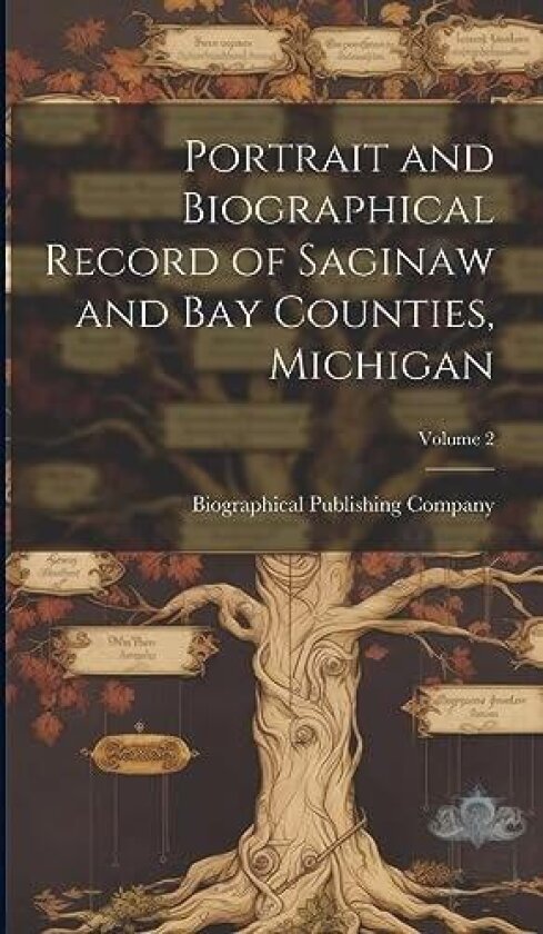 Portrait and Biographical Record of Saginaw and Bay Counties, Michigan; Volume 2 av Biographical Publishing Company (Hardcover)