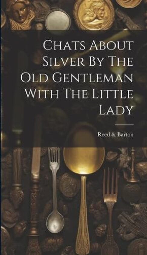 Chats About Silver By The Old Gentleman With The Little Lady av Reed & Barton (Hardcover)