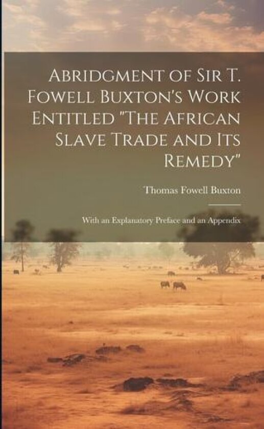 Abridgment of Sir T. Fowell Buxton's Work Entitled "The African Slave Trade and Its Remedy" av Thomas Fowell Buxton (Paperback)