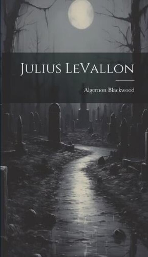 Julius LeVallon av Algernon Blackwood (Hardcover)