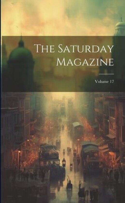 The Saturday Magazine; Volume 17 av Anonymous (Paperback)
