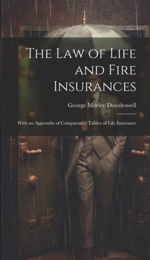 The Law of Life and Fire Insurances av George Morley Dowdeswell (Hardcover)