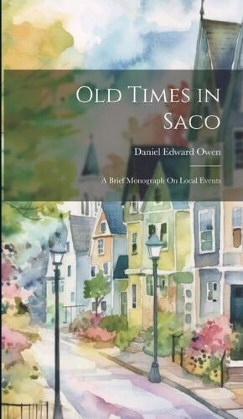 Old Times in Saco av Daniel Edward Owen (Hardcover)