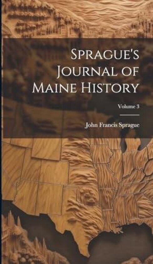 Sprague's Journal of Maine History; Volume 3 av John Francis Sprague (Hardcover)