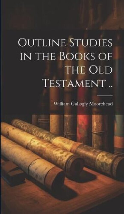 Outline Studies in the Books of the Old Testament .. av William Gallogly Moorehead (Hardcover)