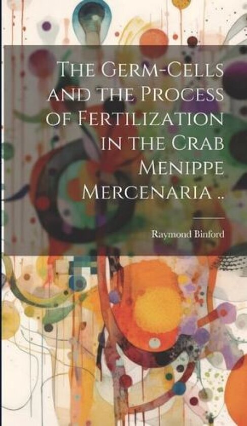 The Germ-cells and the Process of Fertilization in the Crab Menippe Mercenaria .. av Raymond 1876- Binford (Hardcover)