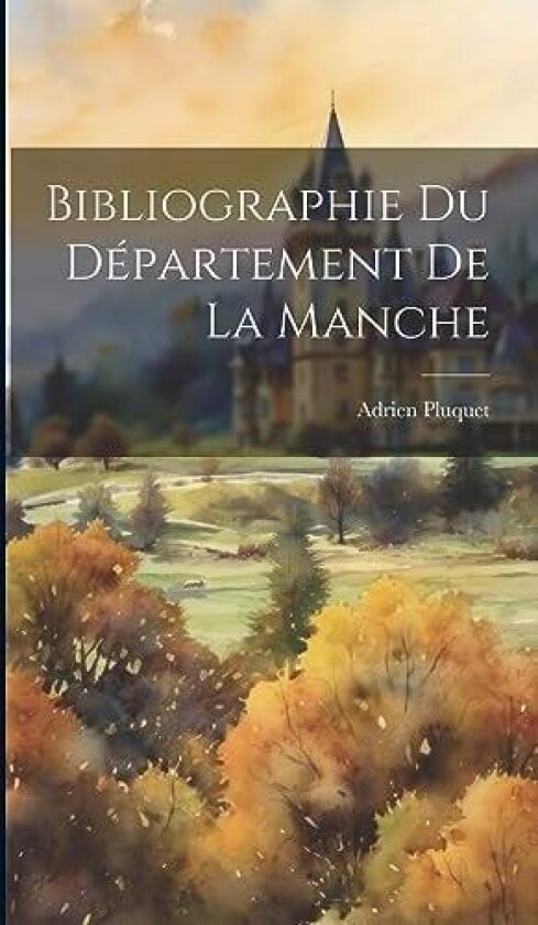 Bibliographie Du Departement De La Manche av Adrien Pluquet (Hardcover)