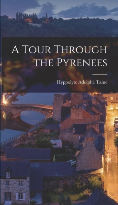 A Tour Through the Pyrenees av Hyppolyte Adolphe Taine (Hardcover)