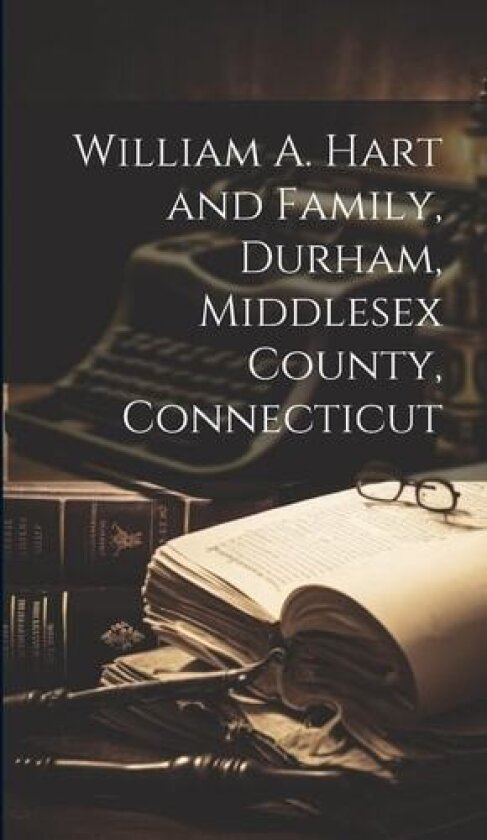 William A. Hart and Family, Durham, Middlesex County, Connecticut av Anonymous (Hardcover)