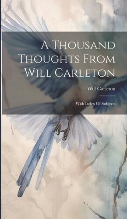 A Thousand Thoughts From Will Carleton: With Index Of Subjects av Will Carleton (Hardcover)