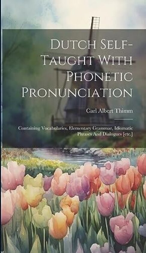 Dutch Self-taught With Phonetic Pronunciation av Carl Albert Thimm (Hardcover)