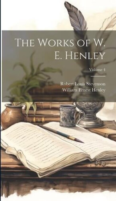 The Works of W. E. Henley; Volume 4 av Robert Louis Stevenson, William Ernest Henley (Hardcover)