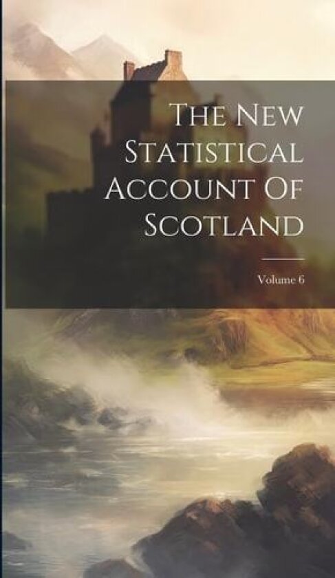 The New Statistical Account Of Scotland; Volume 6 av Anonymous (Hardcover)