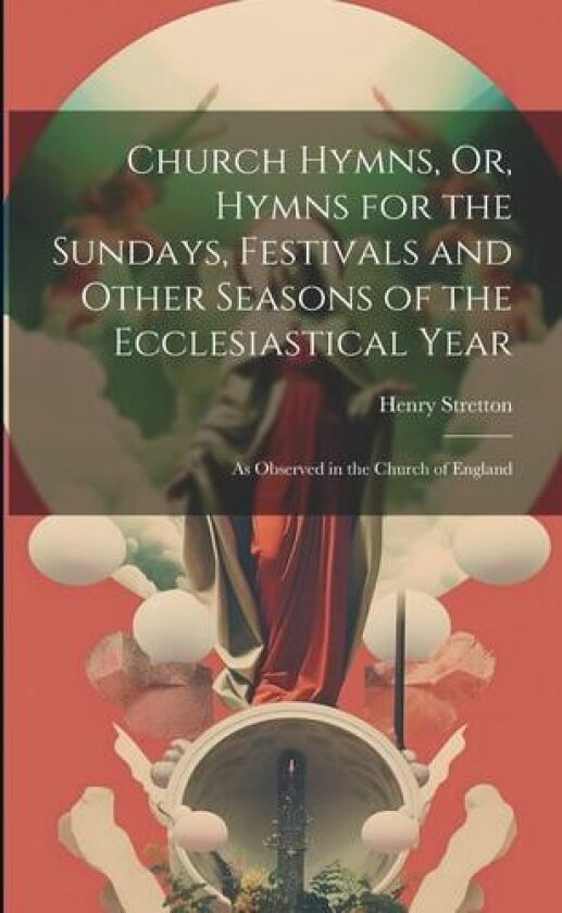 Church Hymns, Or, Hymns for the Sundays, Festivals and Other Seasons of the Ecclesiastical Year av Henry Stretton (Paperback)