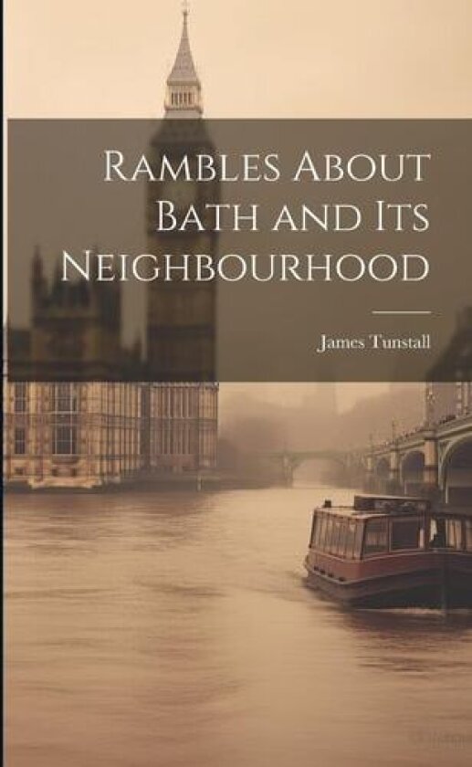 Rambles About Bath and Its Neighbourhood av James Tunstall (Paperback)
