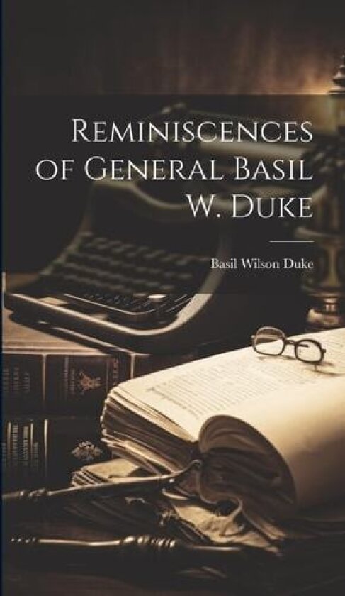 Reminiscences of General Basil W. Duke av Basil Wilson Duke (Hardcover)