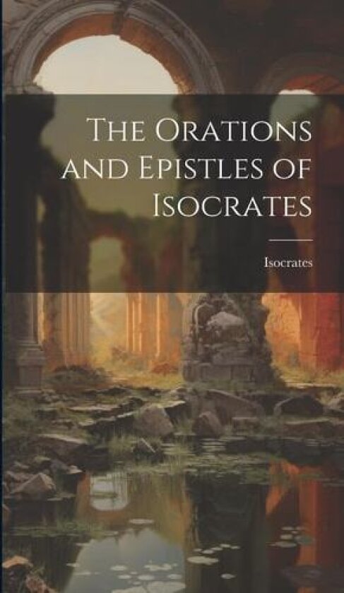 The Orations and Epistles of Isocrates av Isocrates (Hardcover)