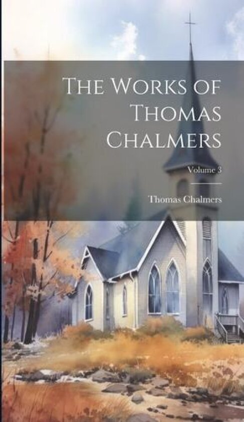 The Works of Thomas Chalmers; Volume 3 av Thomas Chalmers (Hardcover)