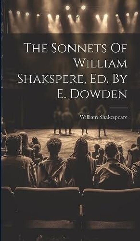 The Sonnets Of William Shakspere, Ed. By E. Dowden av William Shakespeare (Hardcover)