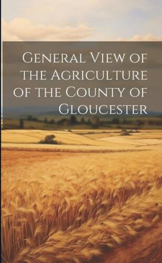 General View of the Agriculture of the County of Gloucester av Anonymous (Paperback)