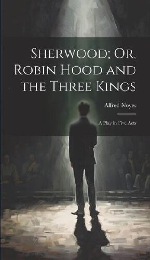 Sherwood; Or, Robin Hood and the Three Kings av Alfred Noyes (Hardcover)