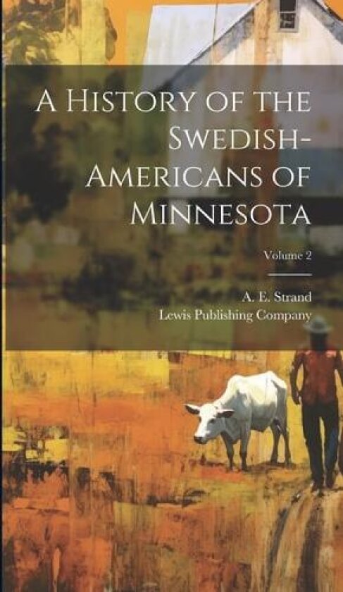A History of the Swedish-Americans of Minnesota; Volume 2 av A E Strand, Lewis Publishing Company (Hardcover)