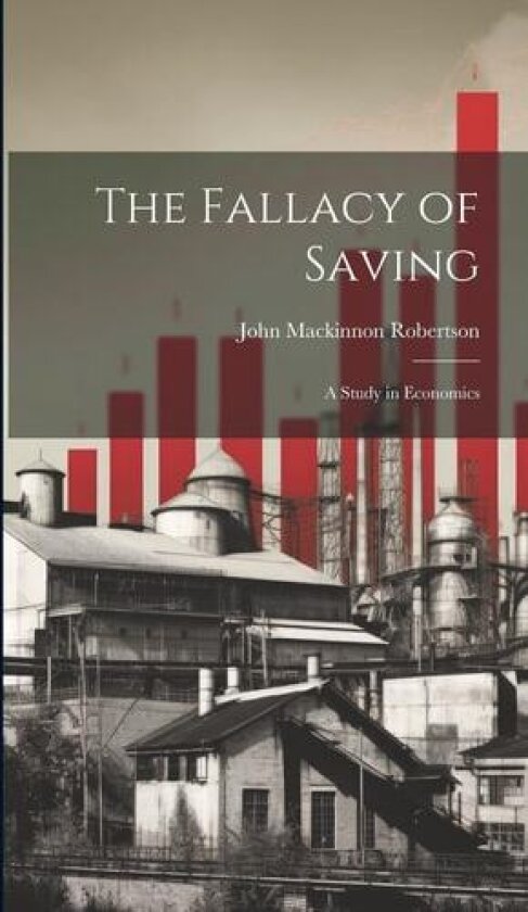 The Fallacy of Saving av John MacKinnon Robertson (Hardcover)