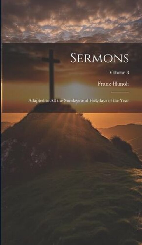 Sermons: Adapted to all the Sundays and Holydays of the Year; Volume 8 av Franz Hunolt (Hardcover)