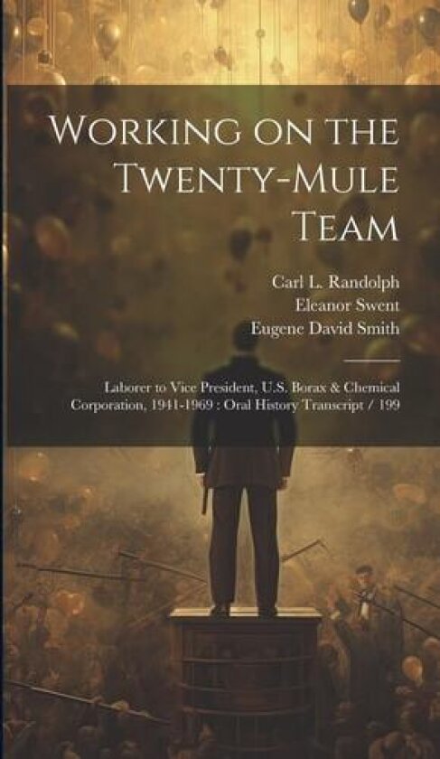 Working on the Twenty-mule Team av Eleanor Swent, Carl L Randolph, Eugene David Smith (Hardcover)