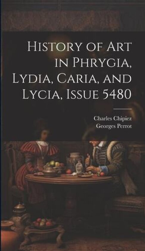 History of Art in Phrygia, Lydia, Caria, and Lycia, Issue 5480 av Georges Perrot, Charles Chipiez (Hardcover)