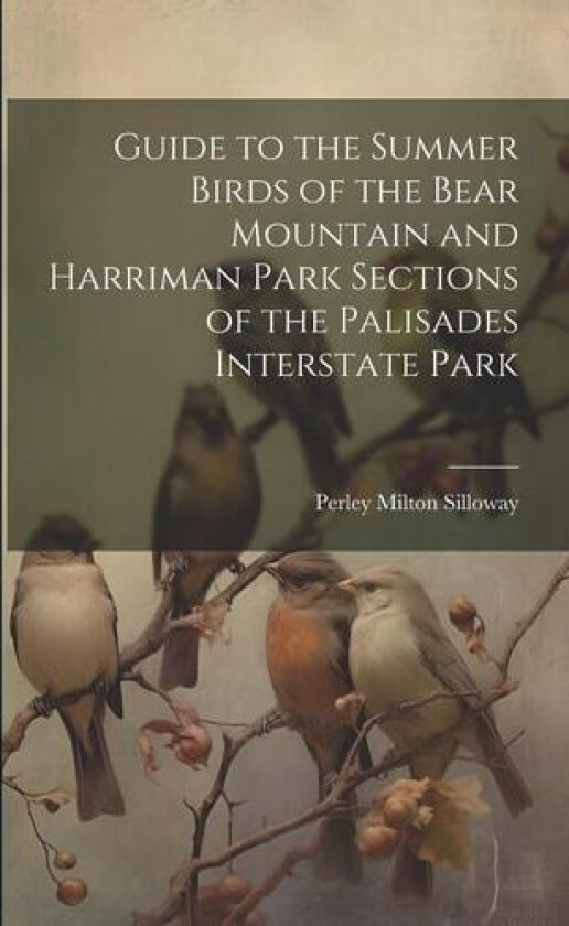 Guide to the Summer Birds of the Bear Mountain and Harriman Park Sections of the Palisades Interstate Park av Perley Milton Silloway (Paperback)