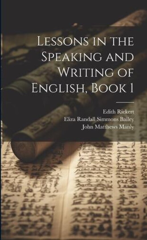 Lessons in the Speaking and Writing of English, Book 1 av John Matthews Manly, Eliza Randall Simmons Bailey, Edith Rickert (Paperback)