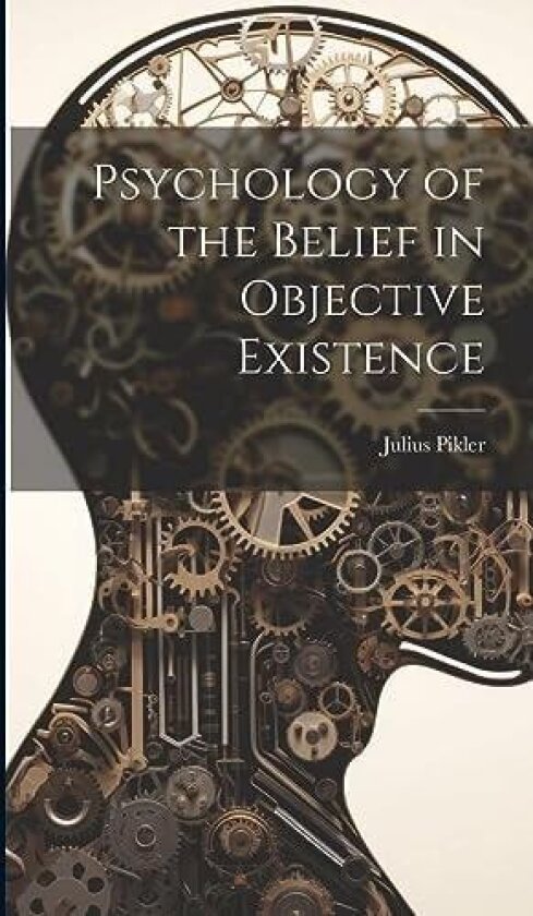 Psychology of the Belief in Objective Existence av Julius Pikler (Hardcover)
