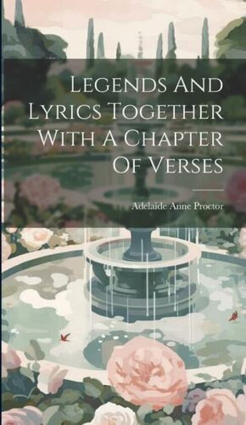 Legends And Lyrics Together With A Chapter Of Verses av Adelaide Anne Proctor (Hardcover)