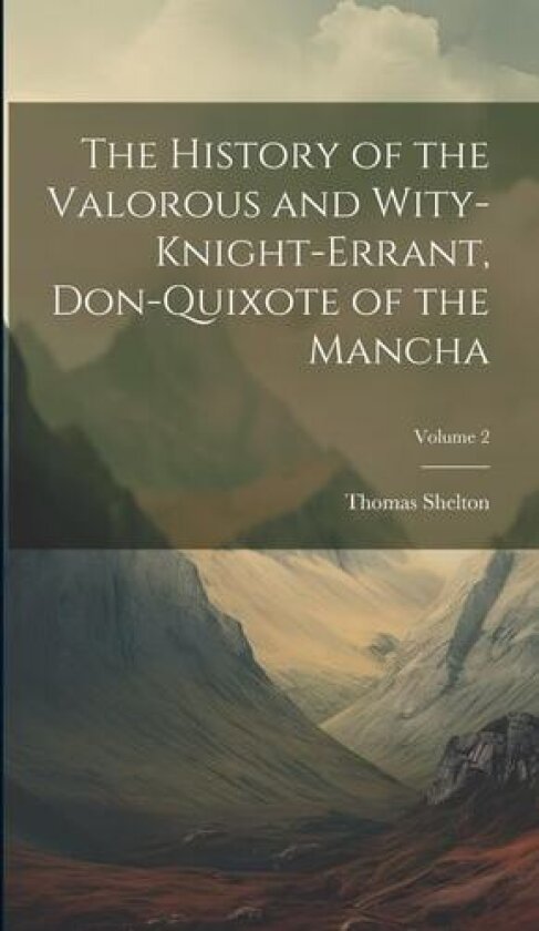 The History of the Valorous and Wity-Knight-Errant, Don-Quixote of the Mancha; Volume 2 av Thomas Shelton (Hardcover)