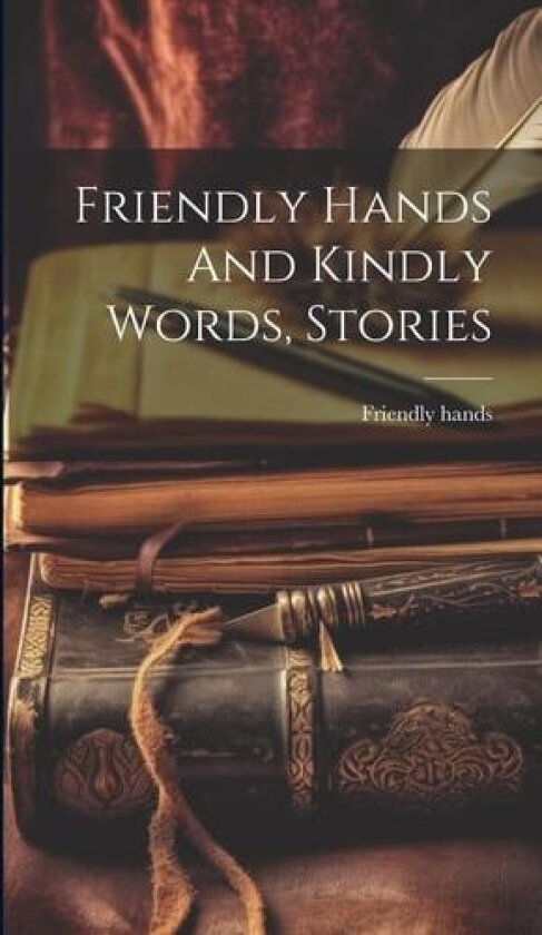 Friendly Hands And Kindly Words, Stories av Friendly Hands (Hardcover)