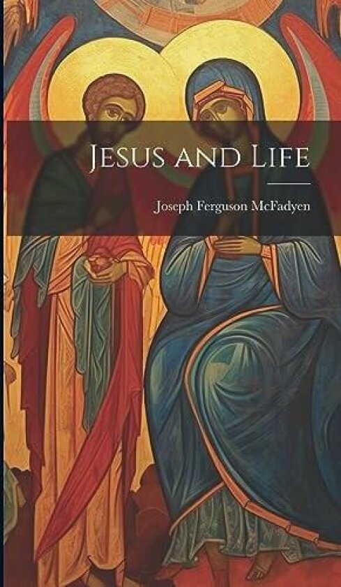 Jesus and Life av Joseph Ferguson McFadyen (Hardcover)