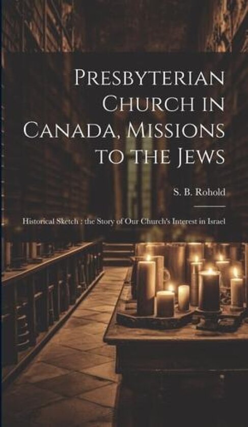 Presbyterian Church in Canada, Missions to the Jews av S B Rohold (Hardcover)