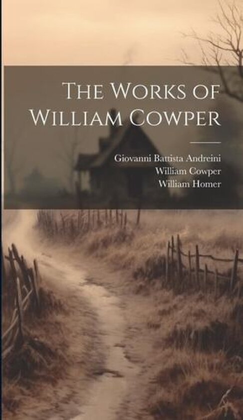 The Works of William Cowper av William Cowper, William Homer, Giovanni Battista Andreini (Hardcover)